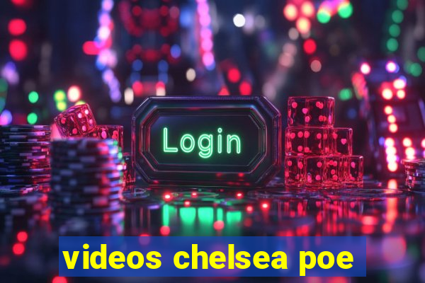 videos chelsea poe